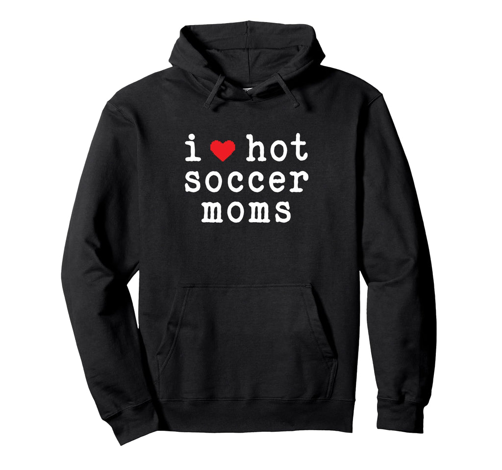 I Love Hot Soccer Moms Funny Love Hoodie - Aesthetic Graphic for Adults - T-Shirt, Sweatshirt, Hoodie