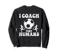 Soccer Trainer I Coach Tiny Humans Sweatshirt - Trendy Graphic Men Women - T-Shirt, Sweatshirt, Hoodie