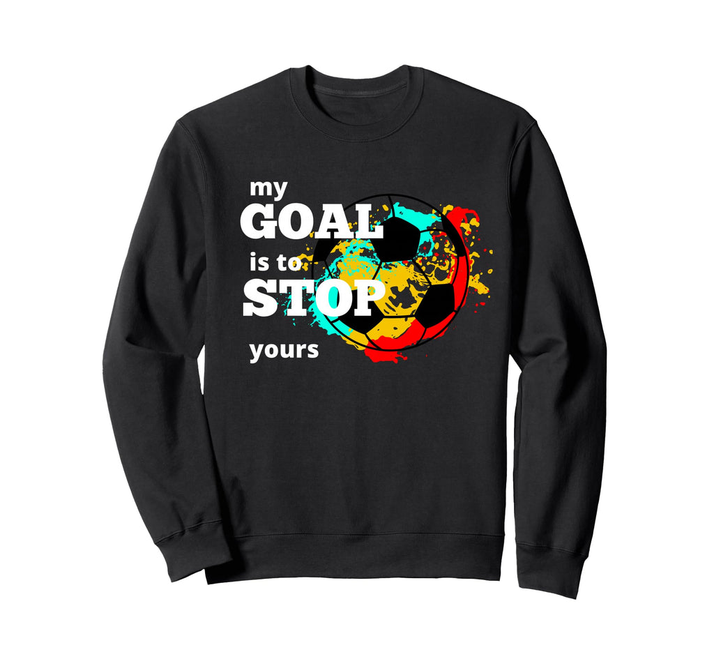 My Goal Is To Stop Yours Goalkeeper Sweatshirt - Trendy Graphic for Adults - T-Shirt, Sweatshirt, Hoodie