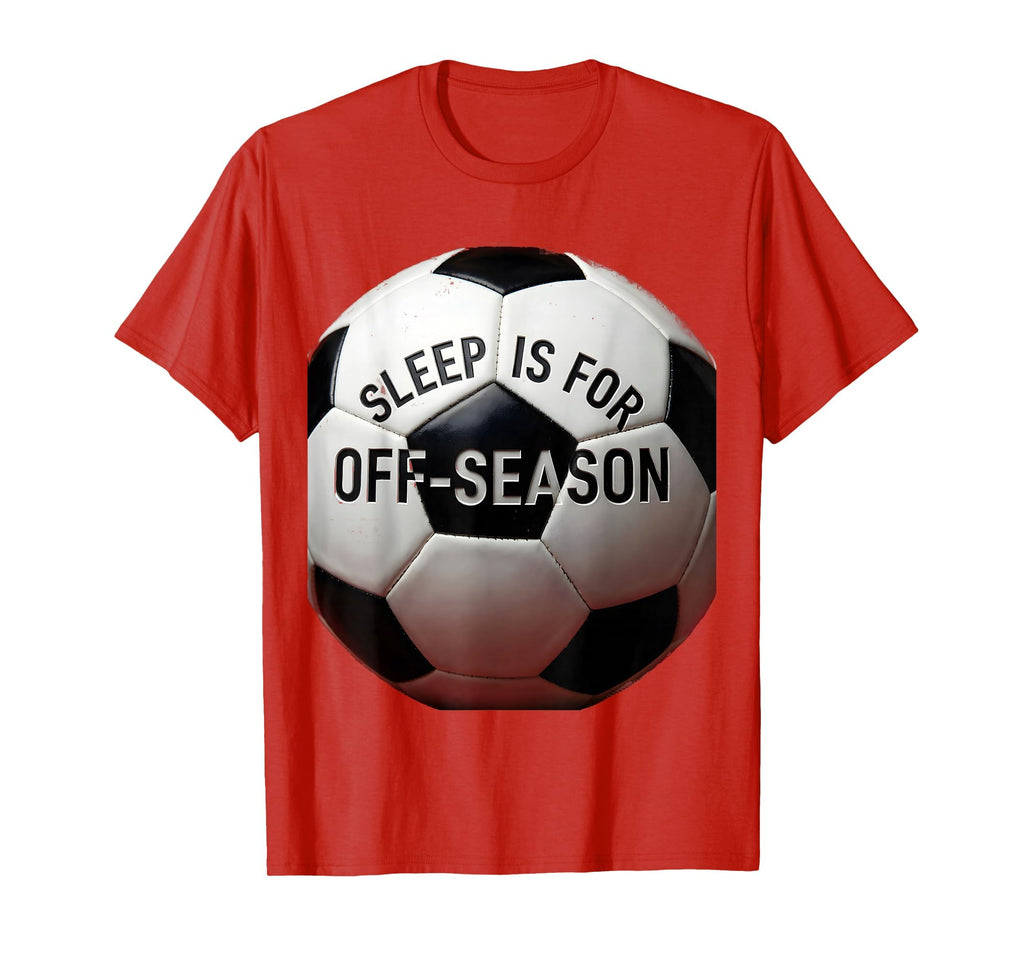 Sleep Is Off Season Soccer Fan T-Shirt - Aesthetic Graphic for Adults - T-Shirt, Sweatshirt, Hoodie