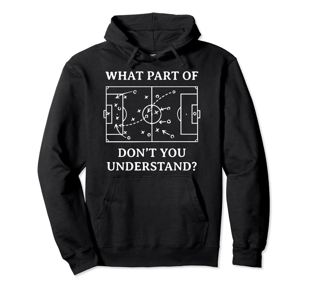 What Part Soccer Dont You Understand Hoodie - Trendy Graphic Men Women - T-Shirt, Sweatshirt, Hoodie
