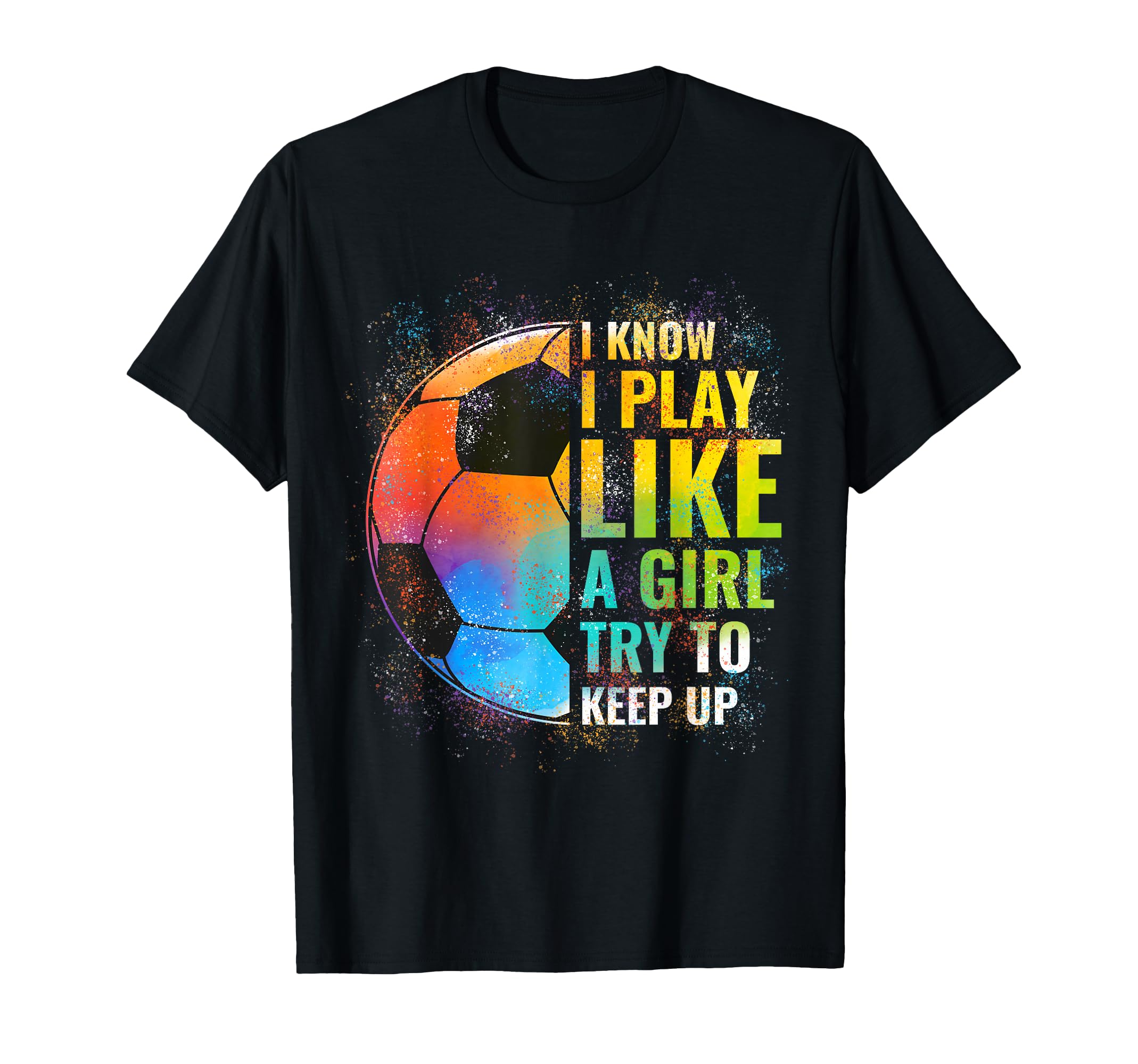 I Know I Play Like Try To Keep Up T-Shirt - Casual Everyday Wear Unisex - T-Shirt, Sweatshirt, Hoodie