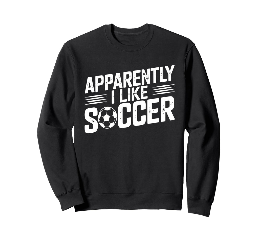 Apparently I Like Soccer Season Sweatshirt - Casual Everyday Wear Unisex - T-Shirt, Sweatshirt, Hoodie