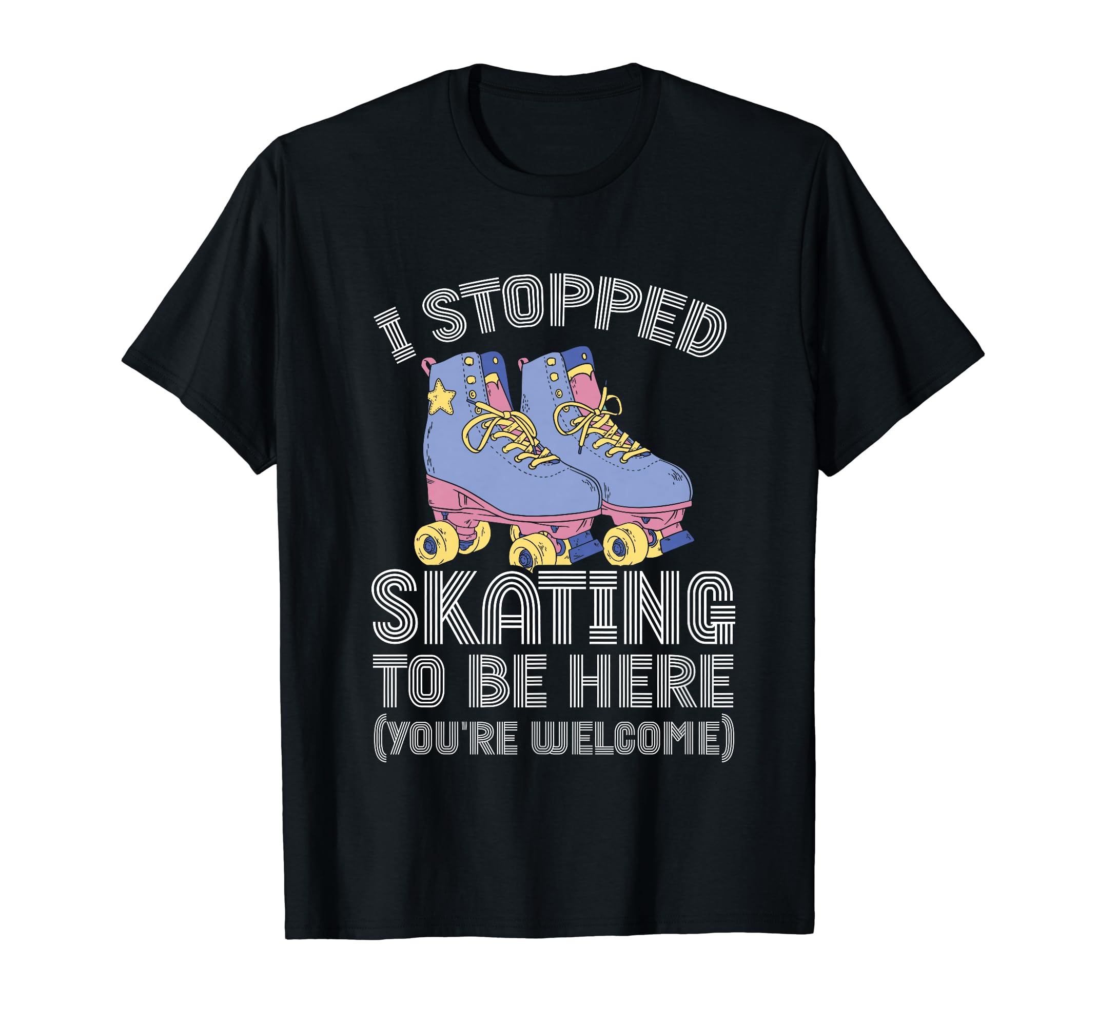 Roller Skating Rollerskate I Stopped T-Shirt - Casual Everyday Wear Unisex - T-Shirt, Sweatshirt, Hoodie