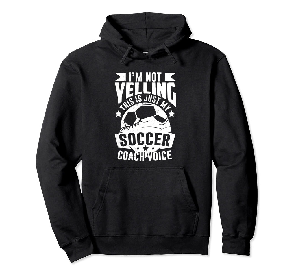 Im Not Yelling This Is Just My Soccer Hoodie - Fun Novelty Design Unisex - T-Shirt, Sweatshirt, Hoodie
