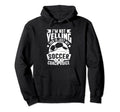 Im Not Yelling This Is Just My Soccer Hoodie - Fun Novelty Design Unisex - T-Shirt, Sweatshirt, Hoodie