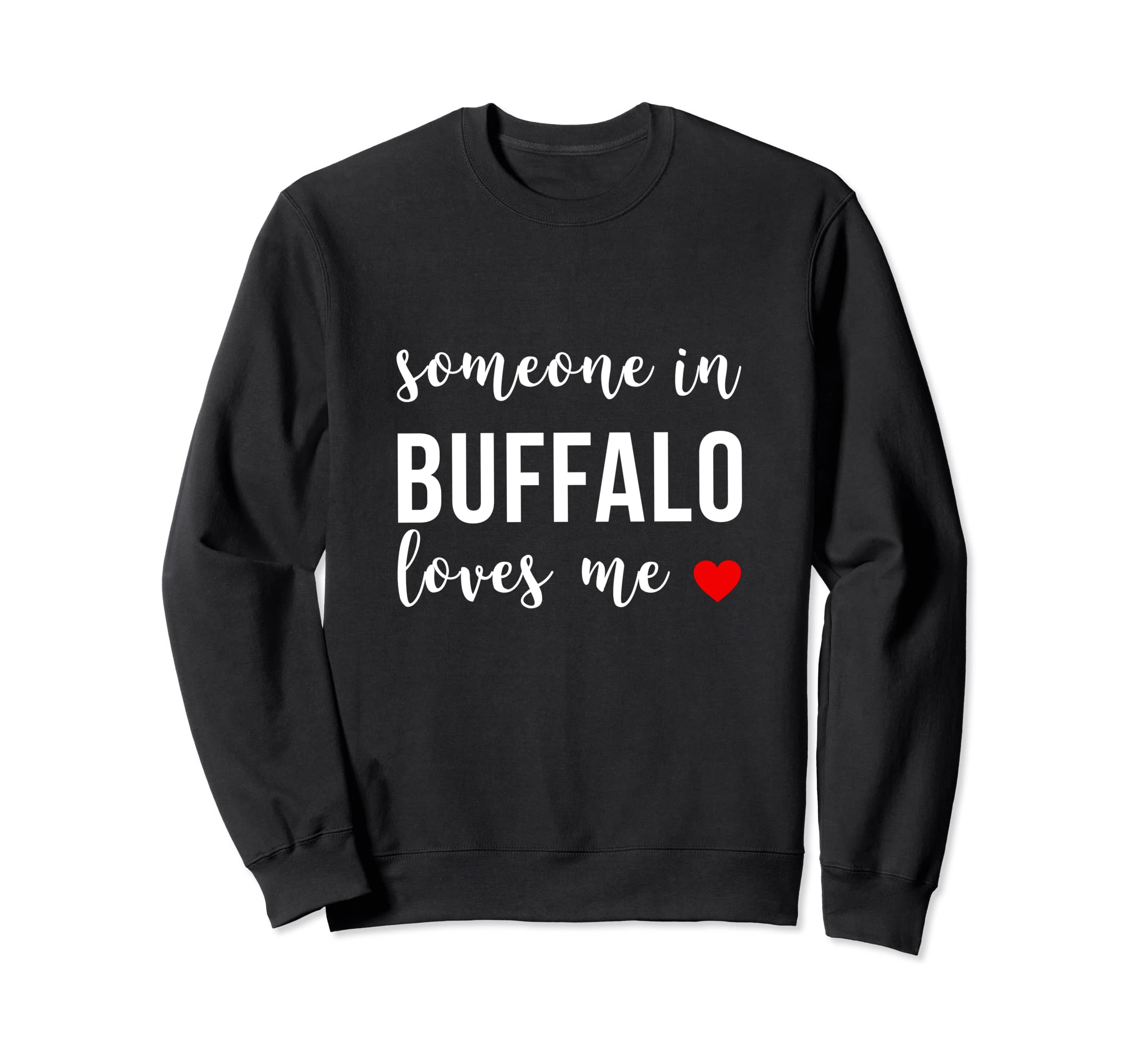 Someone Buffalo Loves Me Sweatshirt - Casual Everyday Wear Men Women - T-Shirt, Sweatshirt, Hoodie