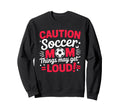 Caution Soccer Mom Things May Get Loud Sweatshirt - Graphic Print Men Women - T-Shirt, Sweatshirt, Hoodie