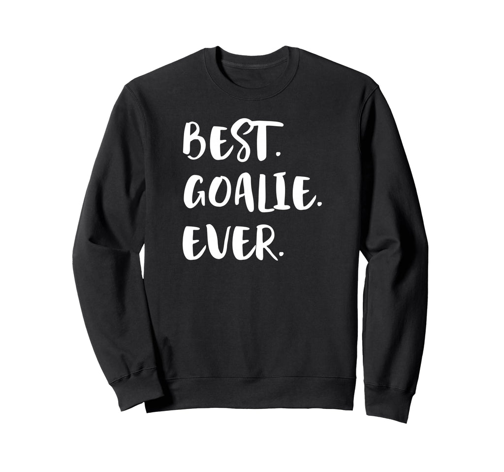 Best Goalie Ever Goalkeeper Goaltender Sweatshirt - Novelty Apparel Unisex - T-Shirt, Sweatshirt, Hoodie