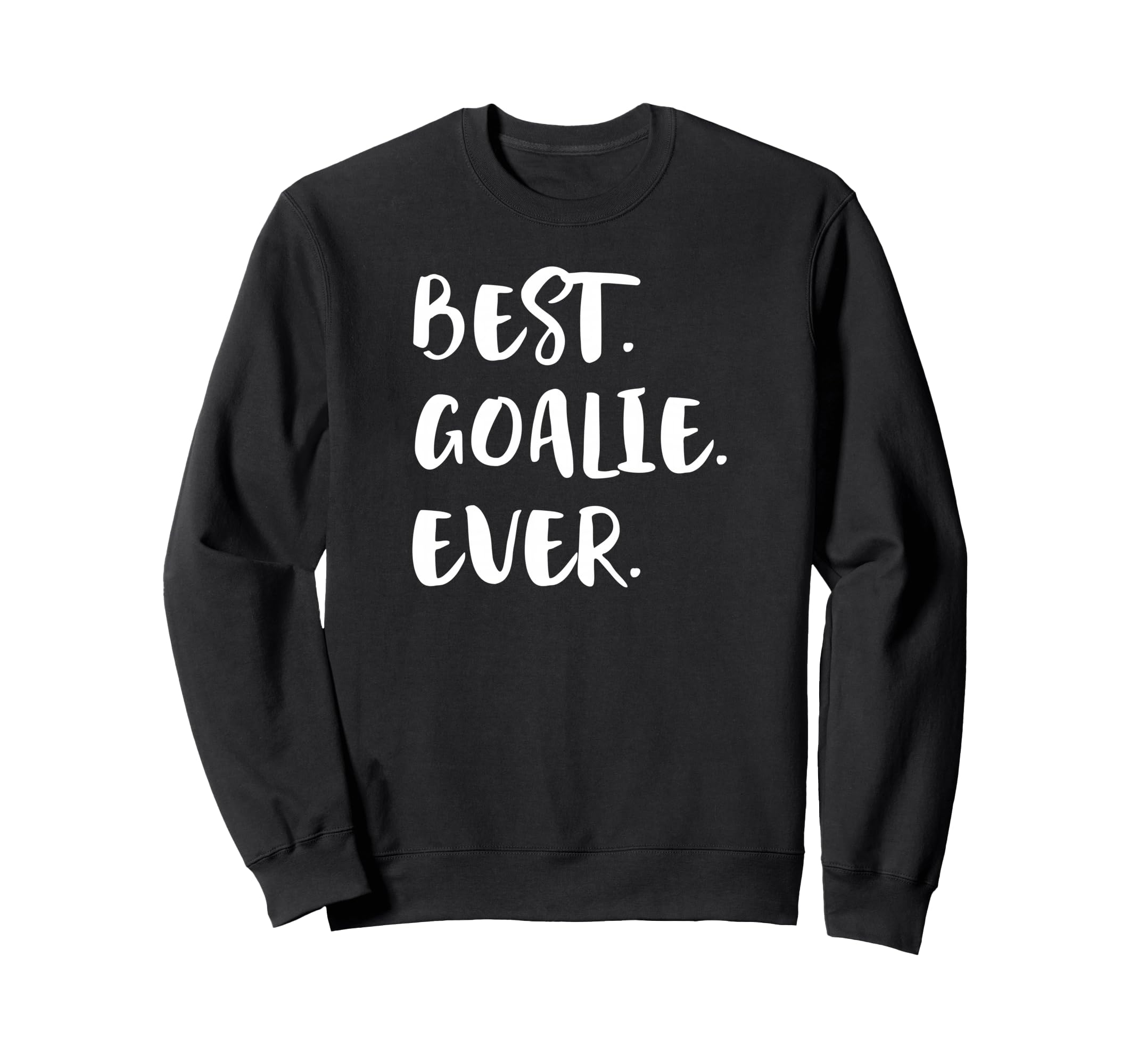 Best Goalie Ever Goalkeeper Goaltender Sweatshirt - Novelty Apparel Unisex - T-Shirt, Sweatshirt, Hoodie