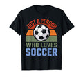 Just Person Who Loves Soccer Soccer T-Shirt - Unique Graphic Men Women - T-Shirt, Sweatshirt, Hoodie
