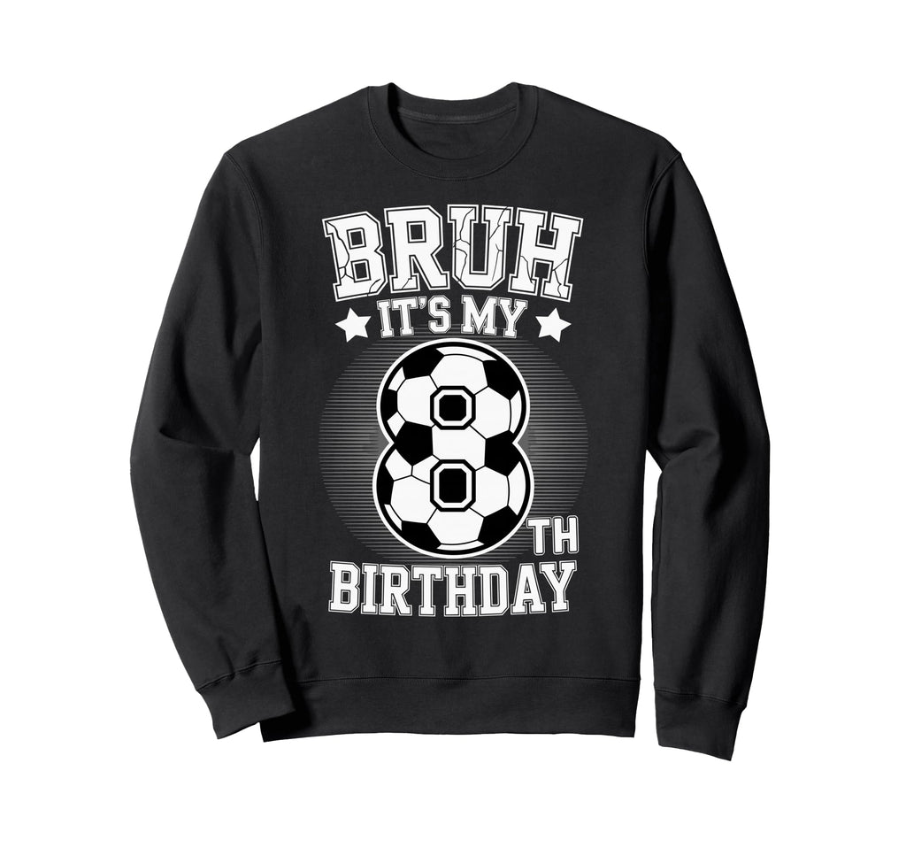 Bruh Its My 8Th Birthday Bday Sweatshirt - Aesthetic Graphic for Adults - T-Shirt, Sweatshirt, Hoodie