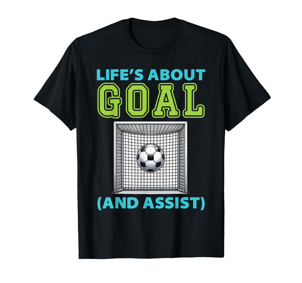 Lifes About Goal And Assist Soccer T-Shirt - Trendy Graphic Unisex - T-Shirt, Sweatshirt, Hoodie