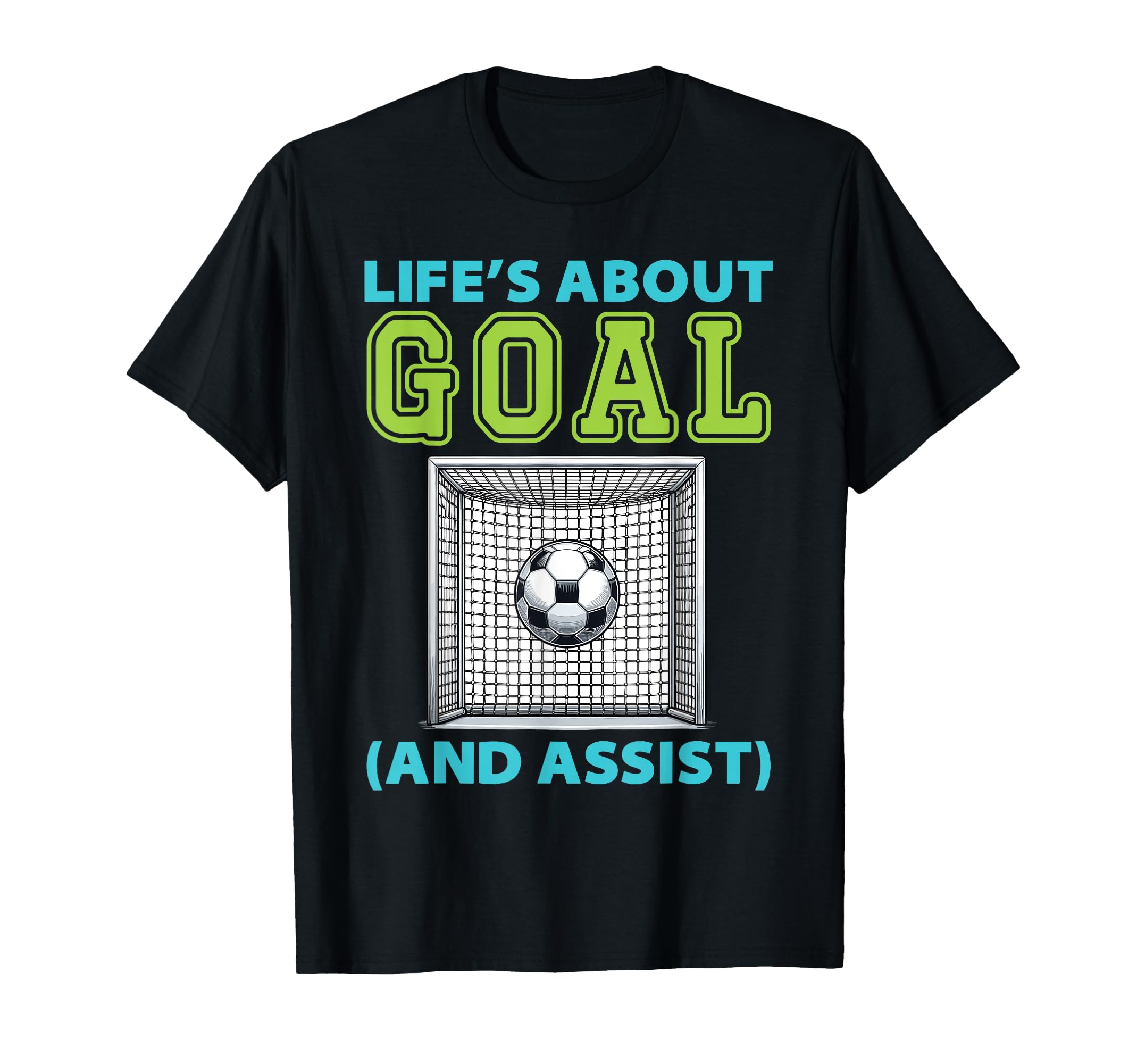 Lifes About Goal And Assist Soccer T-Shirt - Trendy Graphic Unisex - T-Shirt, Sweatshirt, Hoodie