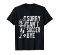 Sorry Cant Soccer Bye Funny Sport Gift T-Shirt - Graphic Print Men Women - T-Shirt, Sweatshirt, Hoodie