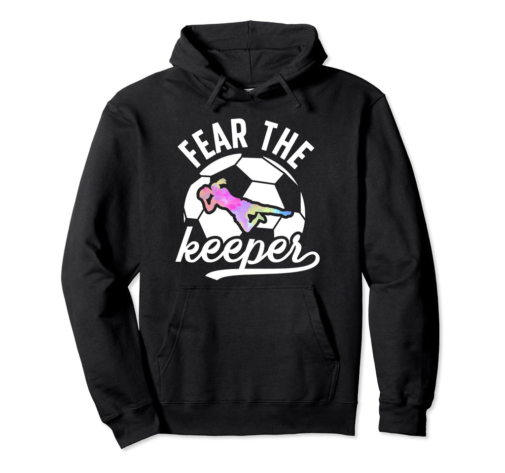 Fear Soccer Keeper Soccer Goalkeeper Hoodie - Trendy Graphic for Adults - T-Shirt, Sweatshirt, Hoodie