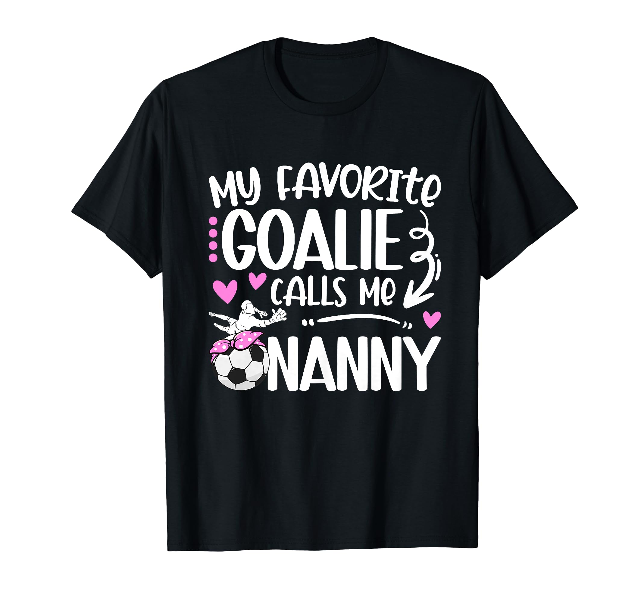 My Favorite Soccer Goalie Nanny T-Shirt - Casual Everyday Wear Unisex - T-Shirt, Sweatshirt, Hoodie