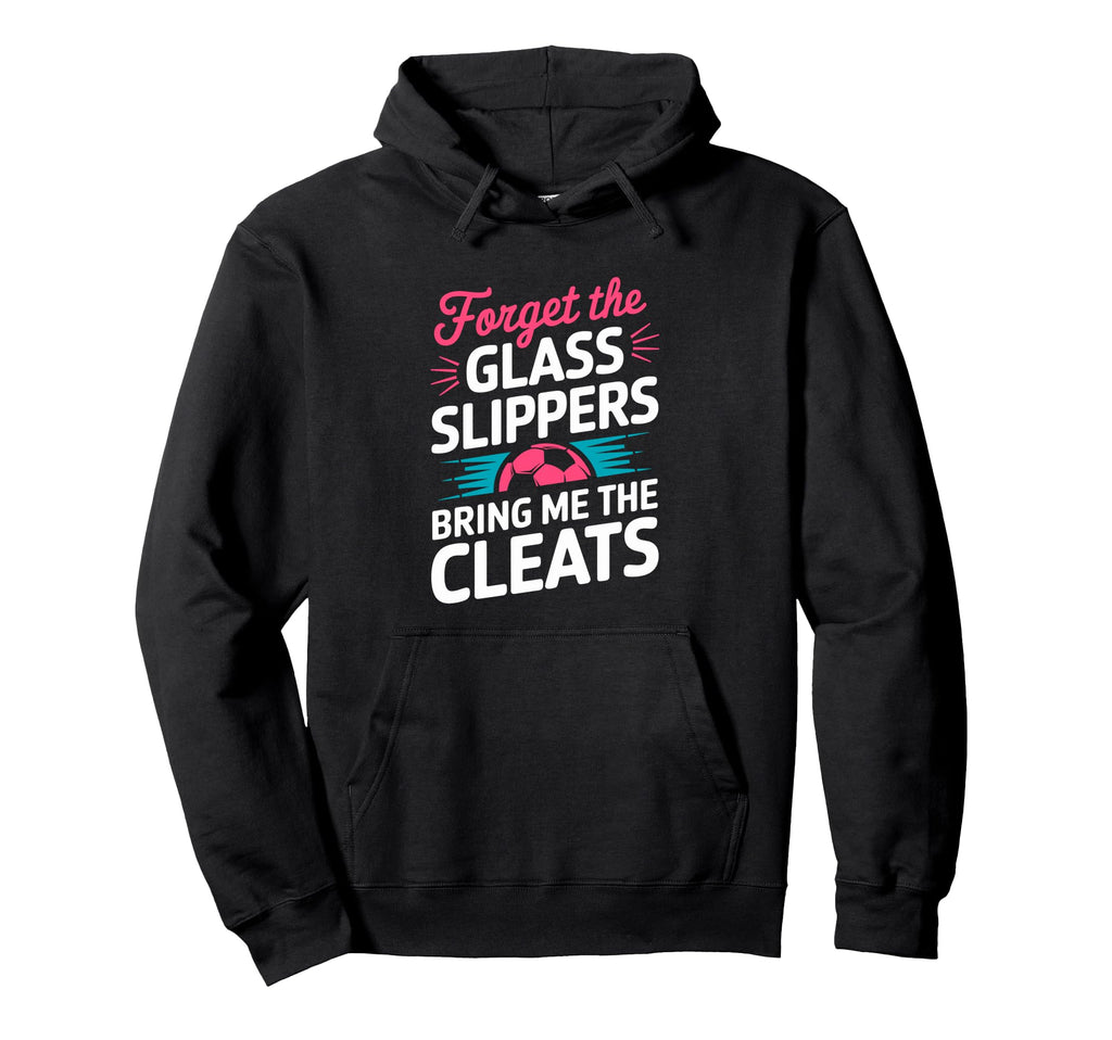 Forget Glass Slippers Bring Me Cleats Hoodie - Aesthetic Graphic Unisex - T-Shirt, Sweatshirt, Hoodie