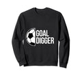 Goal Digger Soccer Football Goal Sweatshirt - Streetwear Style Unisex - T-Shirt, Sweatshirt, Hoodie
