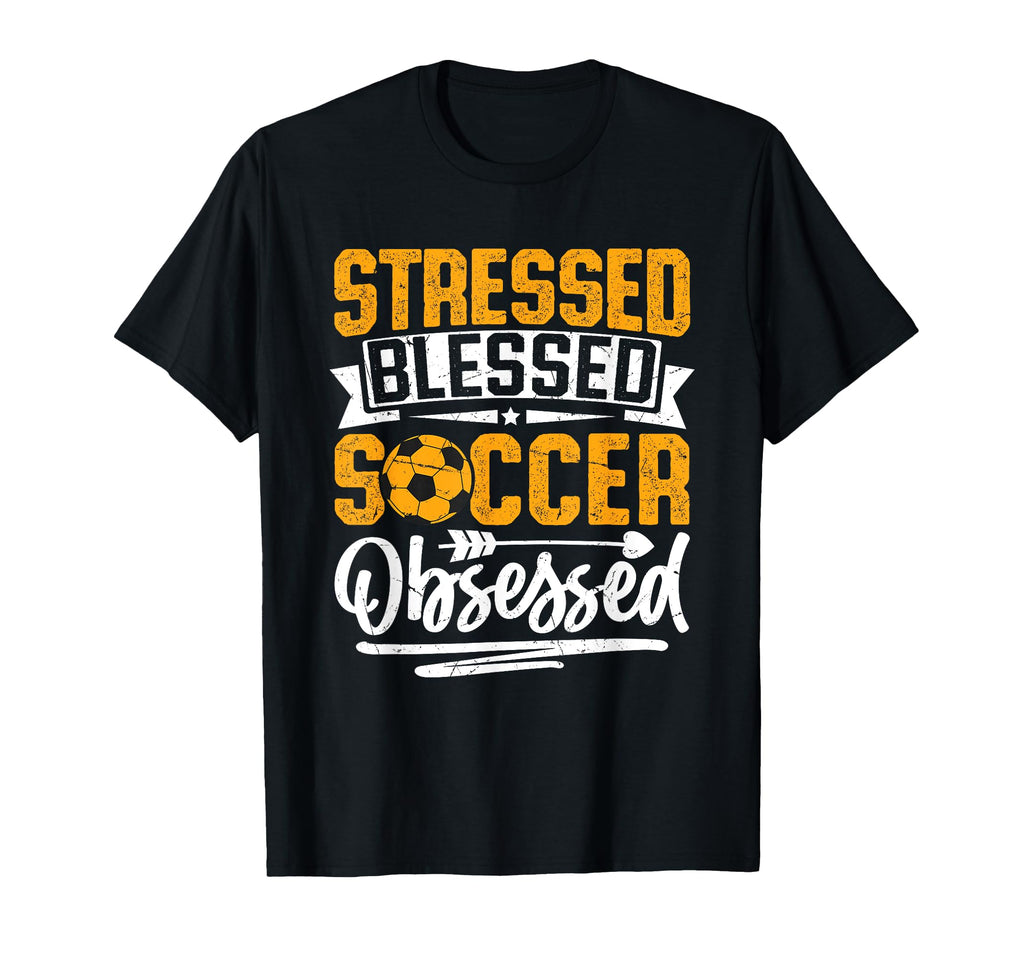 Stressed Blessed Soccer Obsessed T-Shirt - Novelty Apparel Men Women - T-Shirt, Sweatshirt, Hoodie
