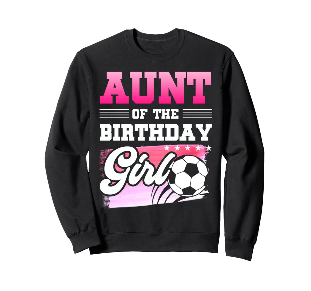 Aunt Birthday Soccer Players Sport Sweatshirt - Fun Novelty Design Unisex - T-Shirt, Sweatshirt, Hoodie
