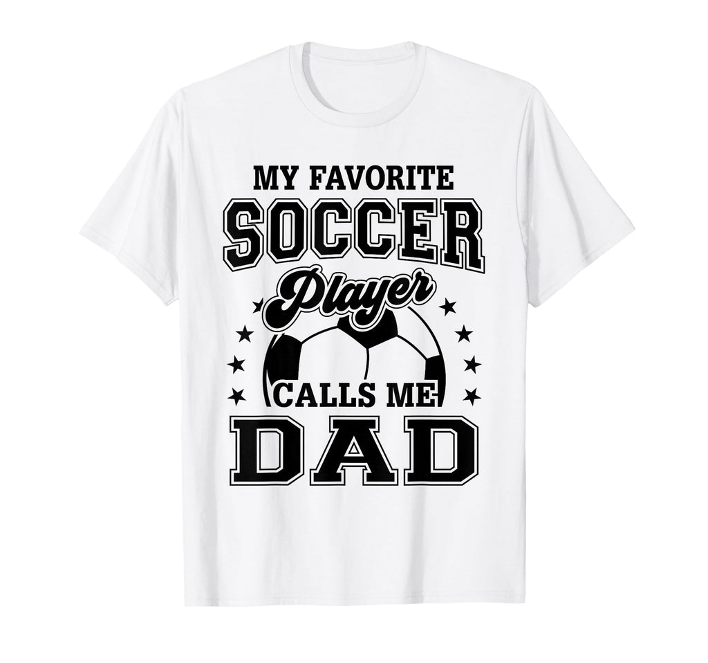 My Favorite Soccer Player Calls Me Dad T-Shirt - Unique Graphic Unisex - T-Shirt, Sweatshirt, Hoodie