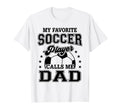 My Favorite Soccer Player Calls Me Dad T-Shirt - Unique Graphic Unisex - T-Shirt, Sweatshirt, Hoodie