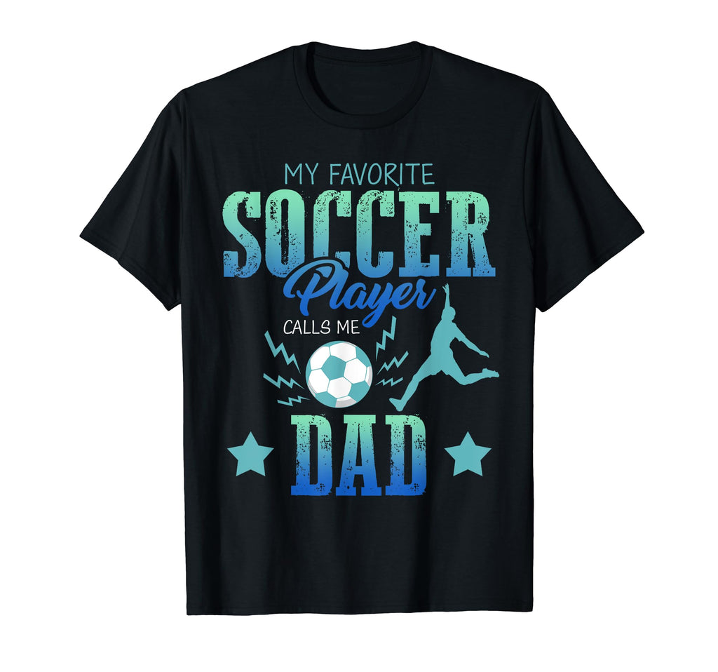 My Favorite Soccer Calls Me Dad T-Shirt - Fun Novelty Design Men Women - T-Shirt, Sweatshirt, Hoodie