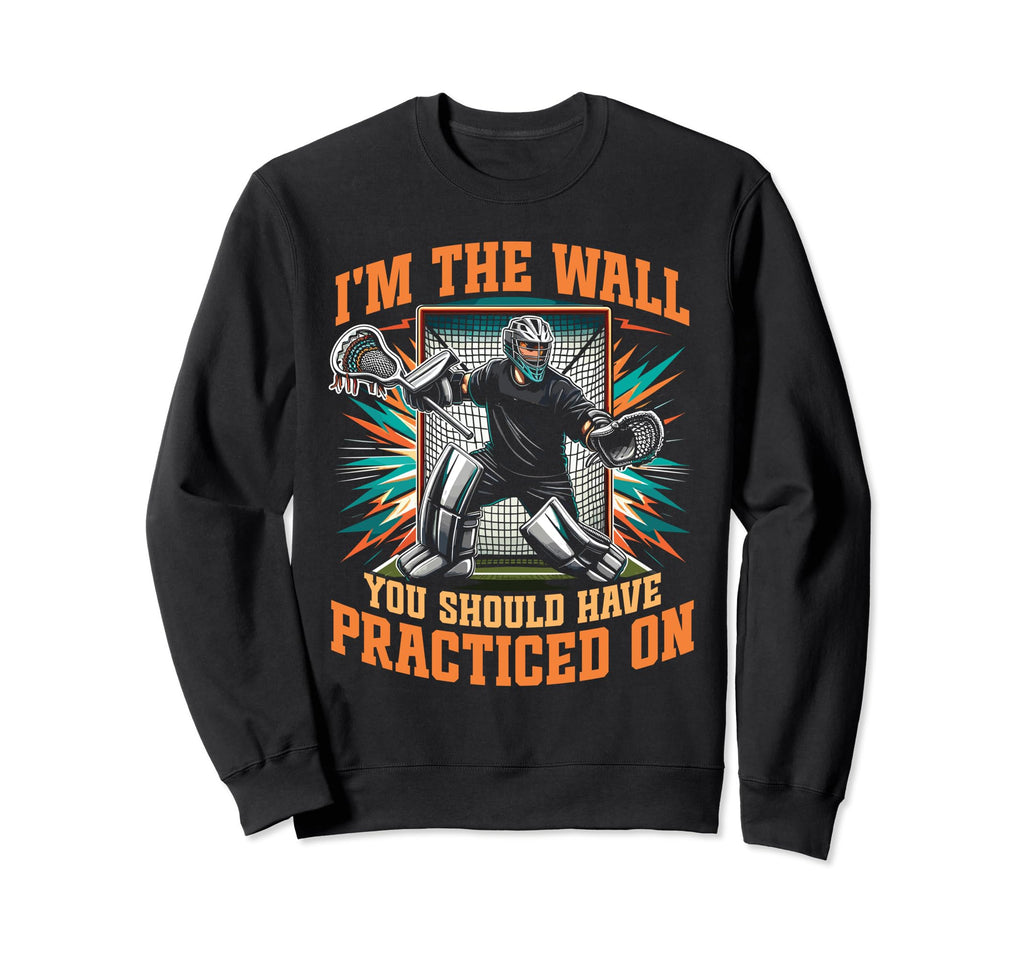 Funny Lacrosse Goalie Goalkeeper Sweatshirt - Fun Novelty Design Men Women - T-Shirt, Sweatshirt, Hoodie
