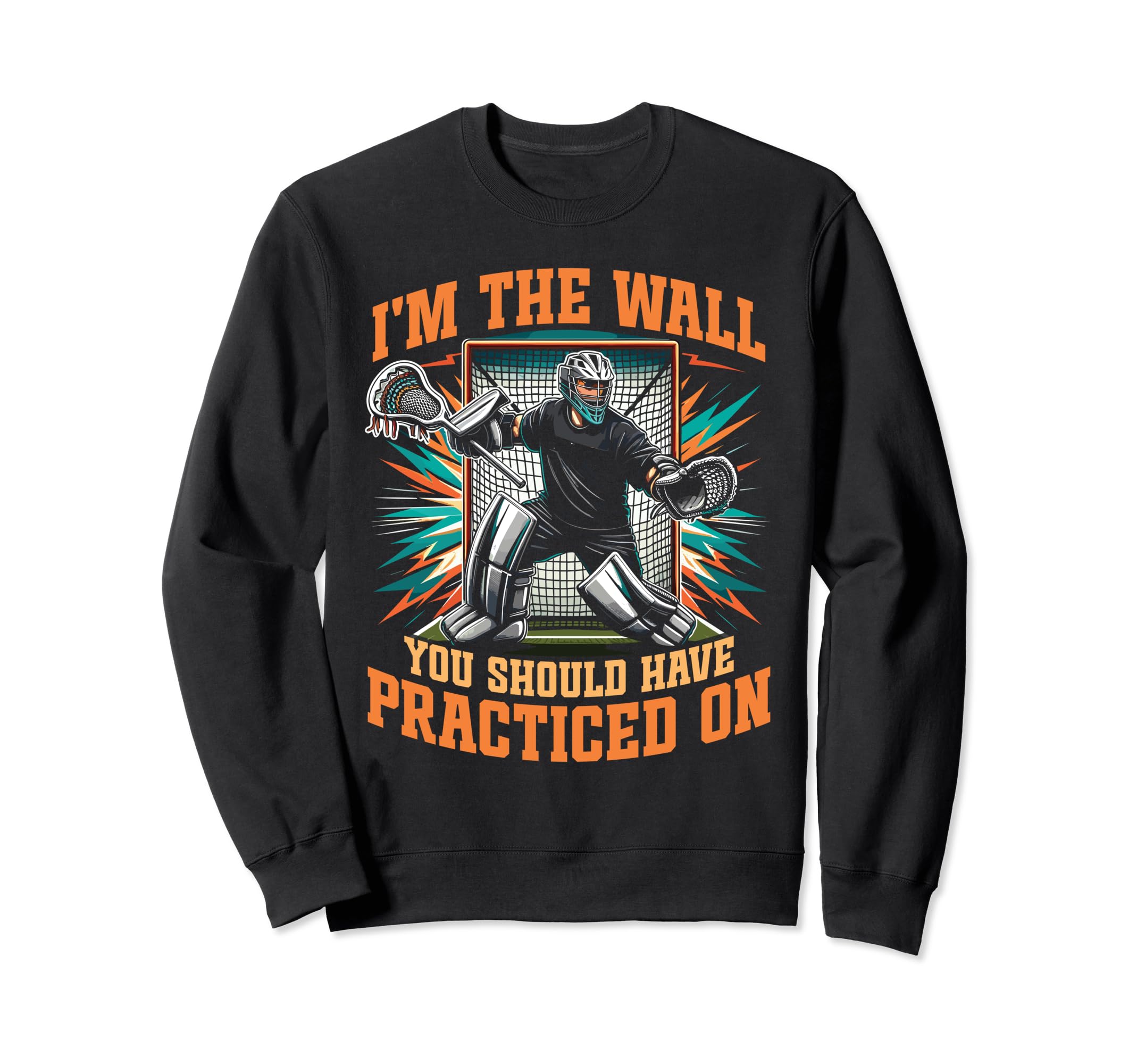 Funny Lacrosse Goalie Goalkeeper Sweatshirt - Fun Novelty Design Men Women - T-Shirt, Sweatshirt, Hoodie