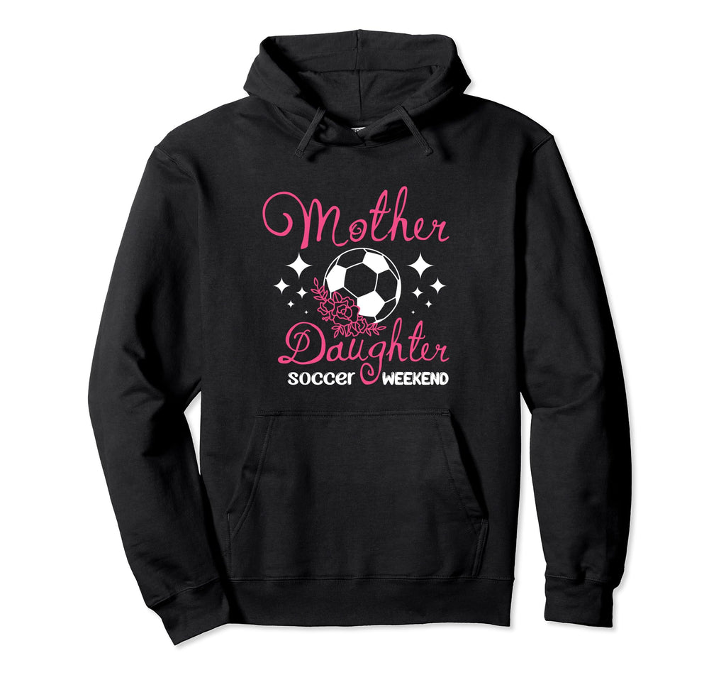 Mom Mother Daughter Soccer Weekend Hoodie - Novelty Apparel Men Women - T-Shirt, Sweatshirt, Hoodie