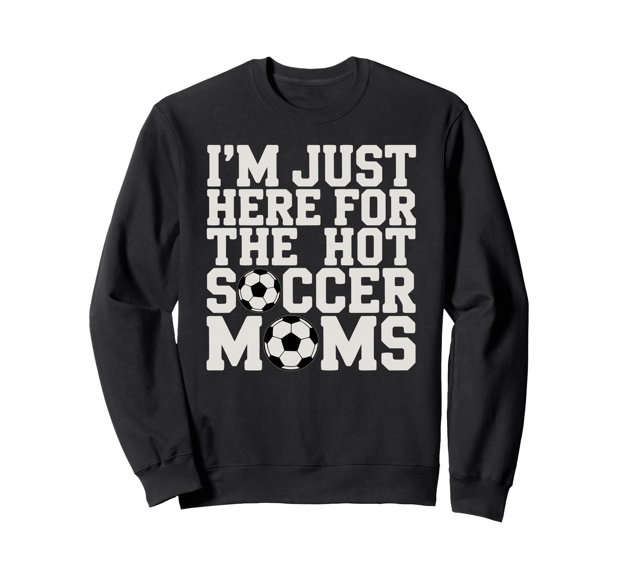 Im Just Here Hot Soccer Moms Funny Mom Sweatshirt - Unique Graphic Unisex - T-Shirt, Sweatshirt, Hoodie