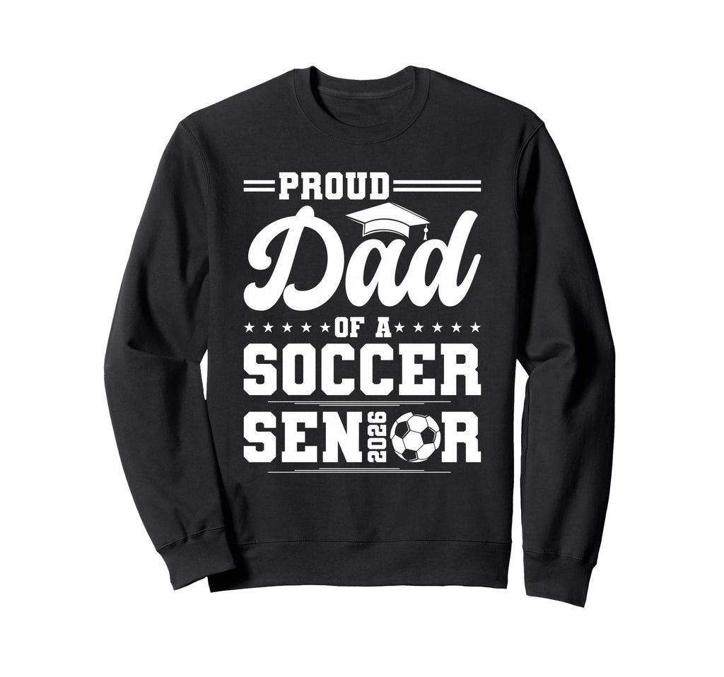 Proud Dad 2026 Senior Soccer Sweatshirt - Aesthetic Graphic for Adults - T-Shirt, Sweatshirt, Hoodie