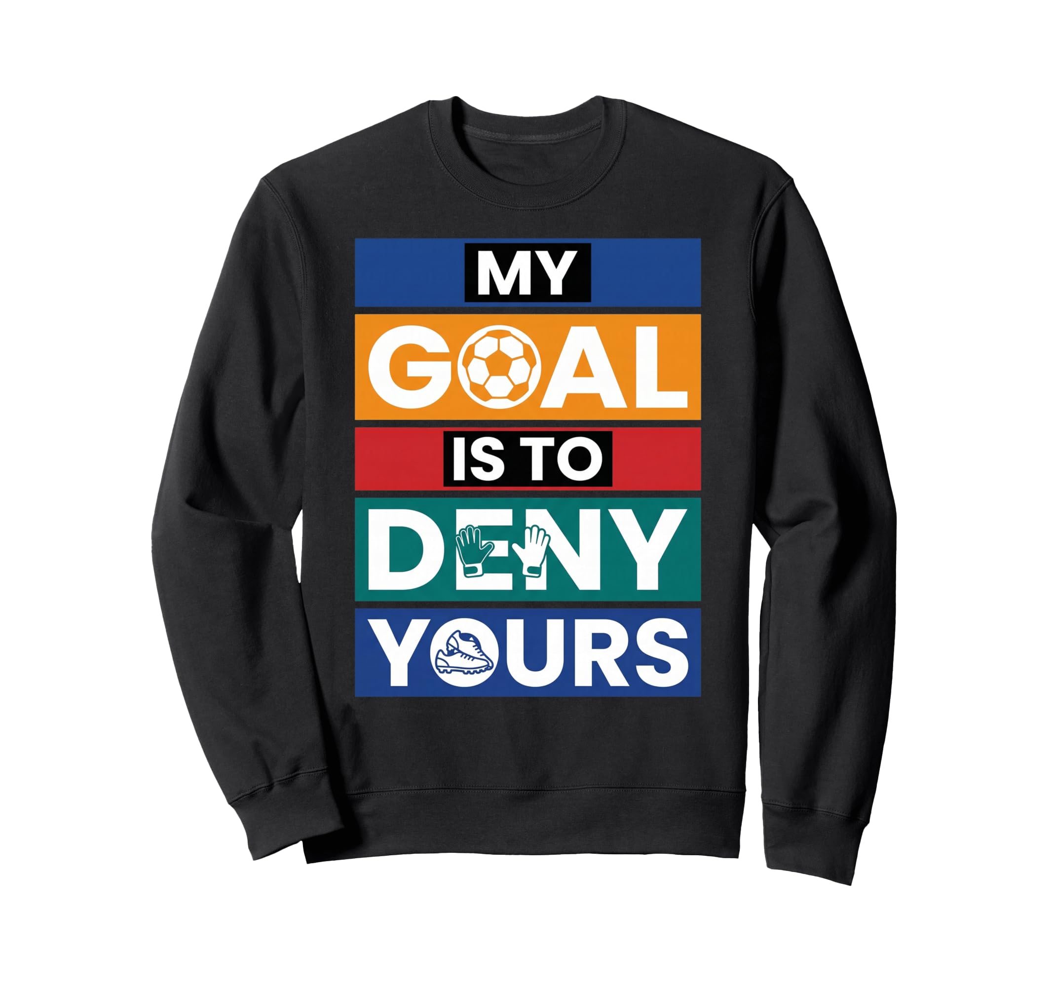 Soccer Goalies My Goal Is To Deny Yours Sweatshirt - Trendy Graphic Unisex - T-Shirt, Sweatshirt, Hoodie