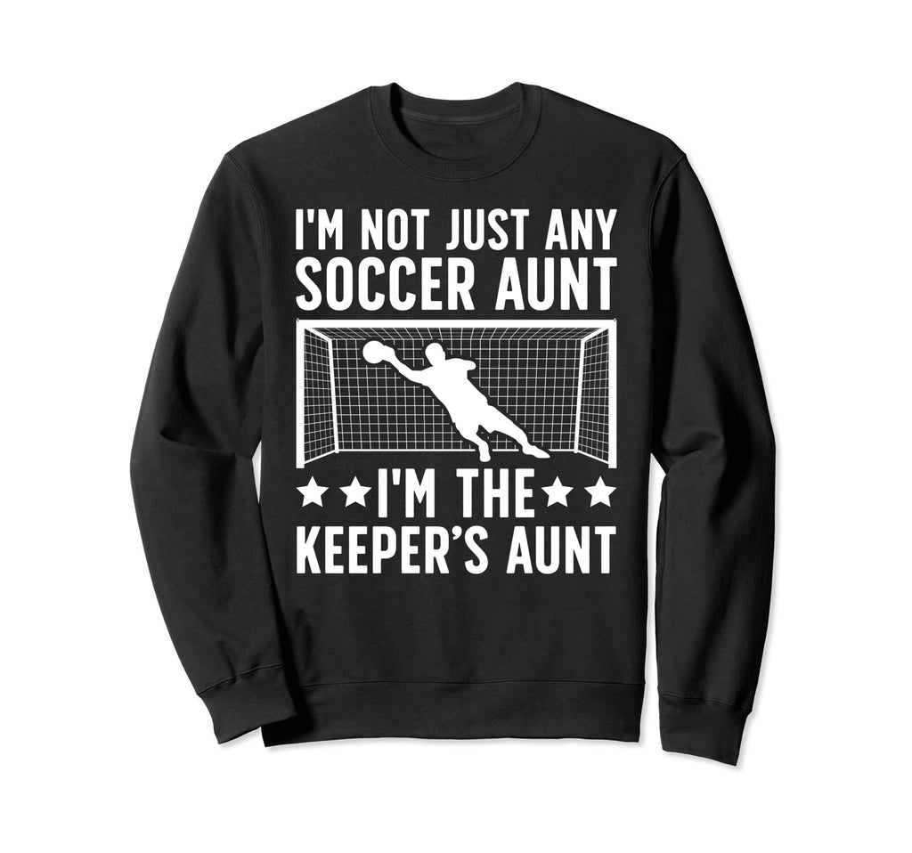 Im Soccer Keeper Aunt Soccer Sweatshirt - Trendy Graphic for Adults - T-Shirt, Sweatshirt, Hoodie