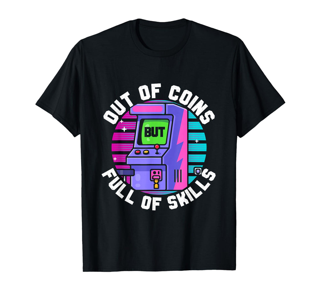Out Coins But Full Skills Arcade Game T-Shirt - Novelty Apparel Unisex - T-Shirt, Sweatshirt, Hoodie