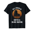 All I Need Is Coffee Inline Skating T-Shirt - Novelty Apparel Unisex - T-Shirt, Sweatshirt, Hoodie