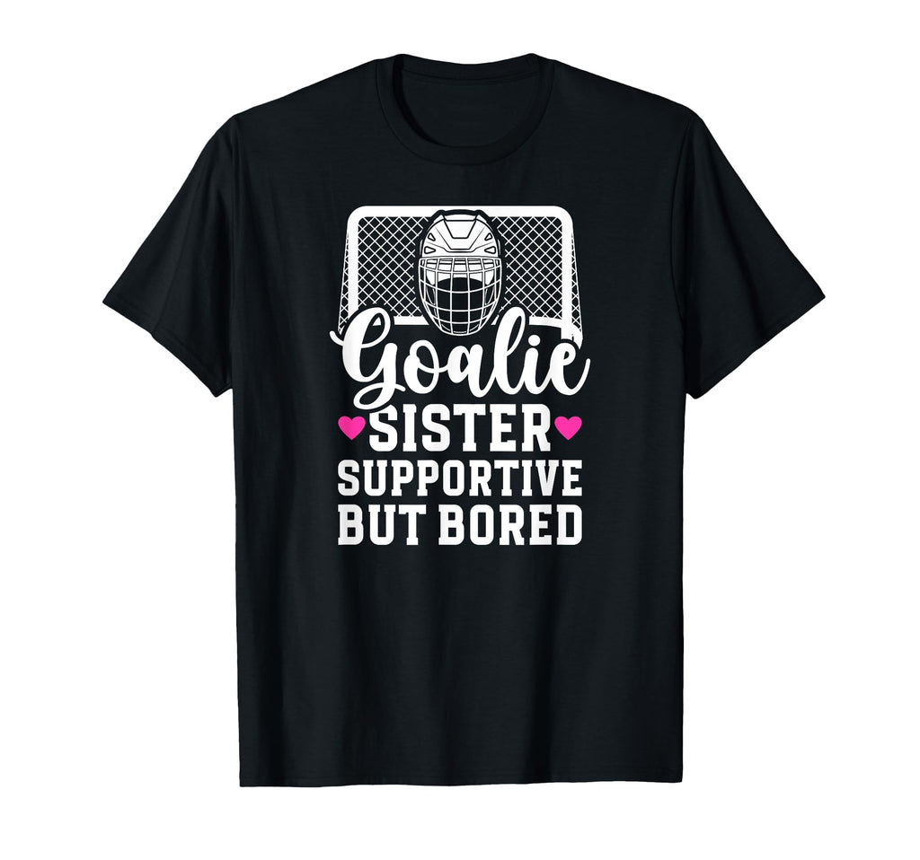 Hockey Goalie Sister Supportive T-Shirt - Streetwear Style Men Women - T-Shirt, Sweatshirt, Hoodie