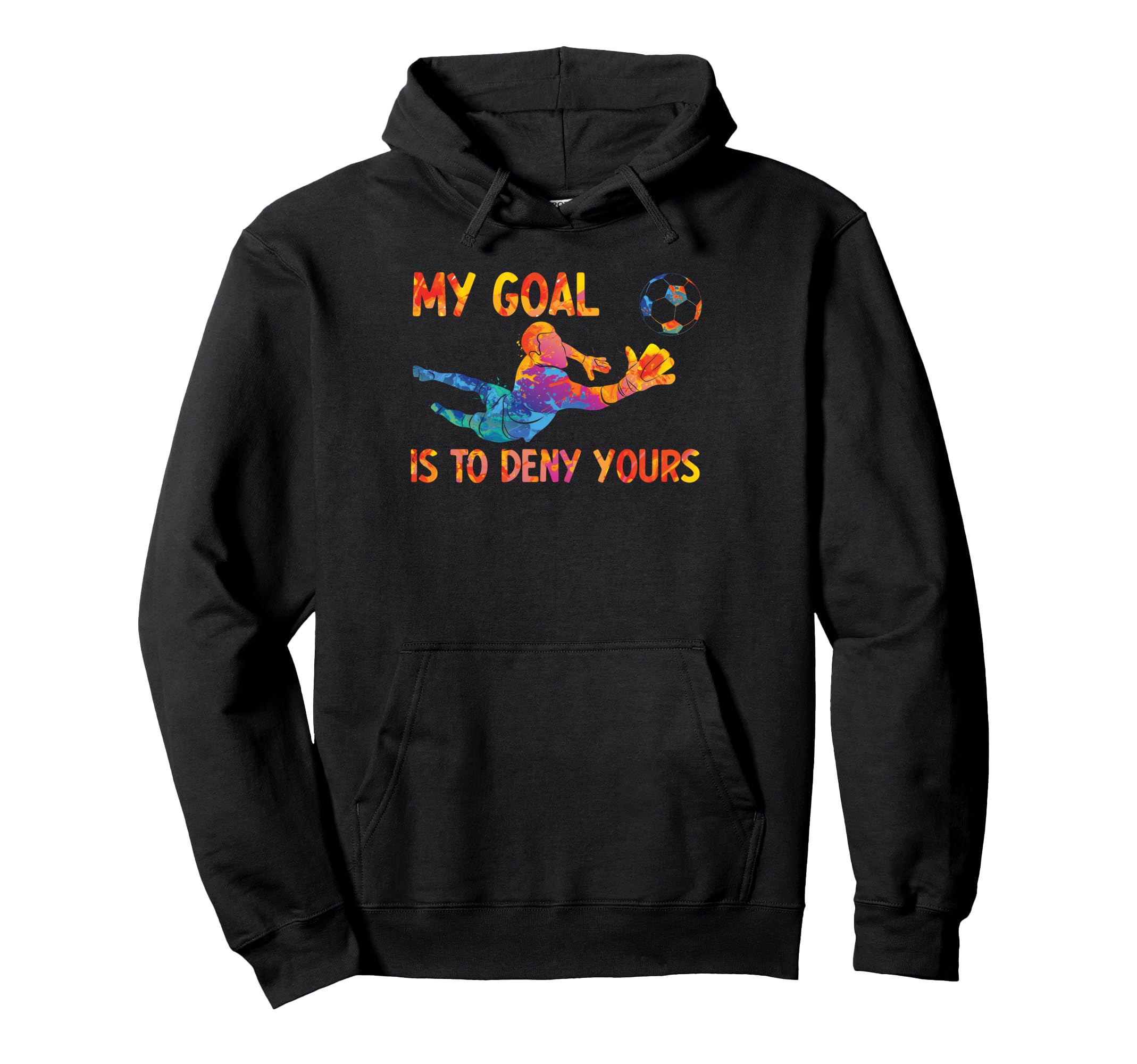 My Goal Is To Deny Yours Goalie Soccer Hoodie - Novelty Apparel Unisex - T-Shirt, Sweatshirt, Hoodie