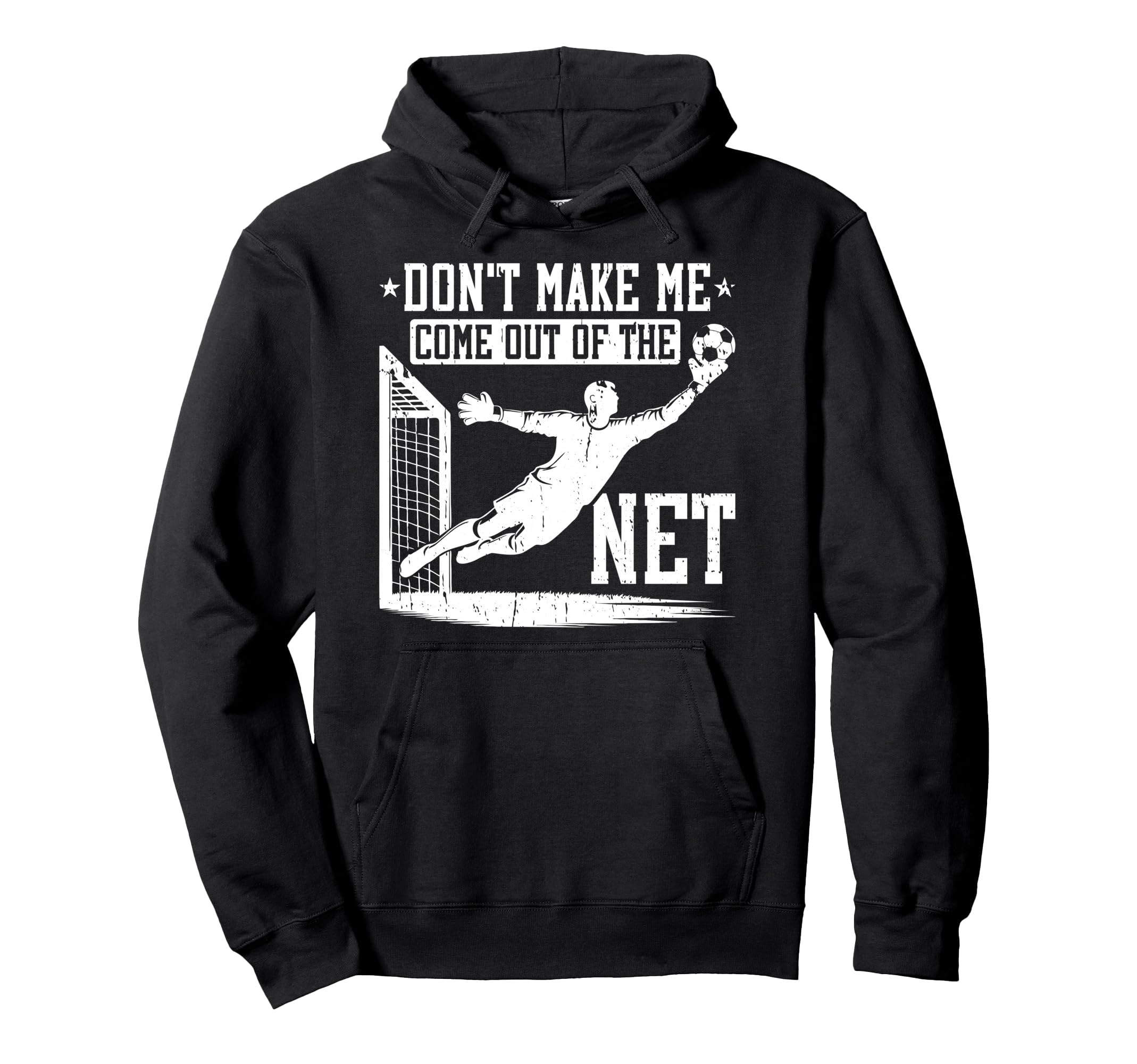 Dont Make Me Come Out Net Soccer Goalie Hoodie - Unique Graphic Unisex - T-Shirt, Sweatshirt, Hoodie