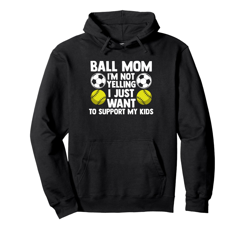 Ball Mom Im Not Yelling I Want Hoodie - Casual Everyday Wear for Adults - T-Shirt, Sweatshirt, Hoodie