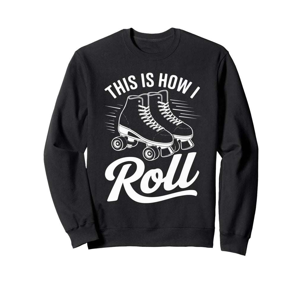 This Is How I Roll Roller Skate Sweatshirt - Trendy Graphic for Adults - T-Shirt, Sweatshirt, Hoodie