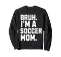 Sarcastic Bruh Soccer Mom Fan Sweatshirt - Casual Everyday Wear for Adults - T-Shirt, Sweatshirt, Hoodie