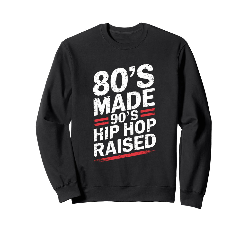80S Made 90S Hip Hop Raised Sweatshirt - Casual Everyday Wear for Adults - T-Shirt, Sweatshirt, Hoodie