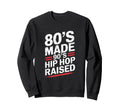 80S Made 90S Hip Hop Raised Sweatshirt - Casual Everyday Wear for Adults - T-Shirt, Sweatshirt, Hoodie