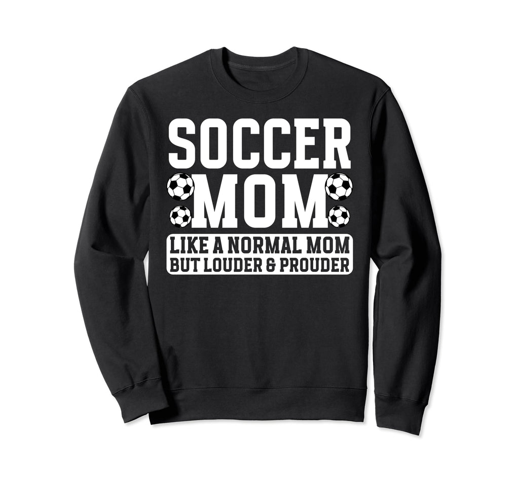 Soccer Mom Louder Prouder Mom Sweatshirt - Fun Novelty Design Unisex - T-Shirt, Sweatshirt, Hoodie