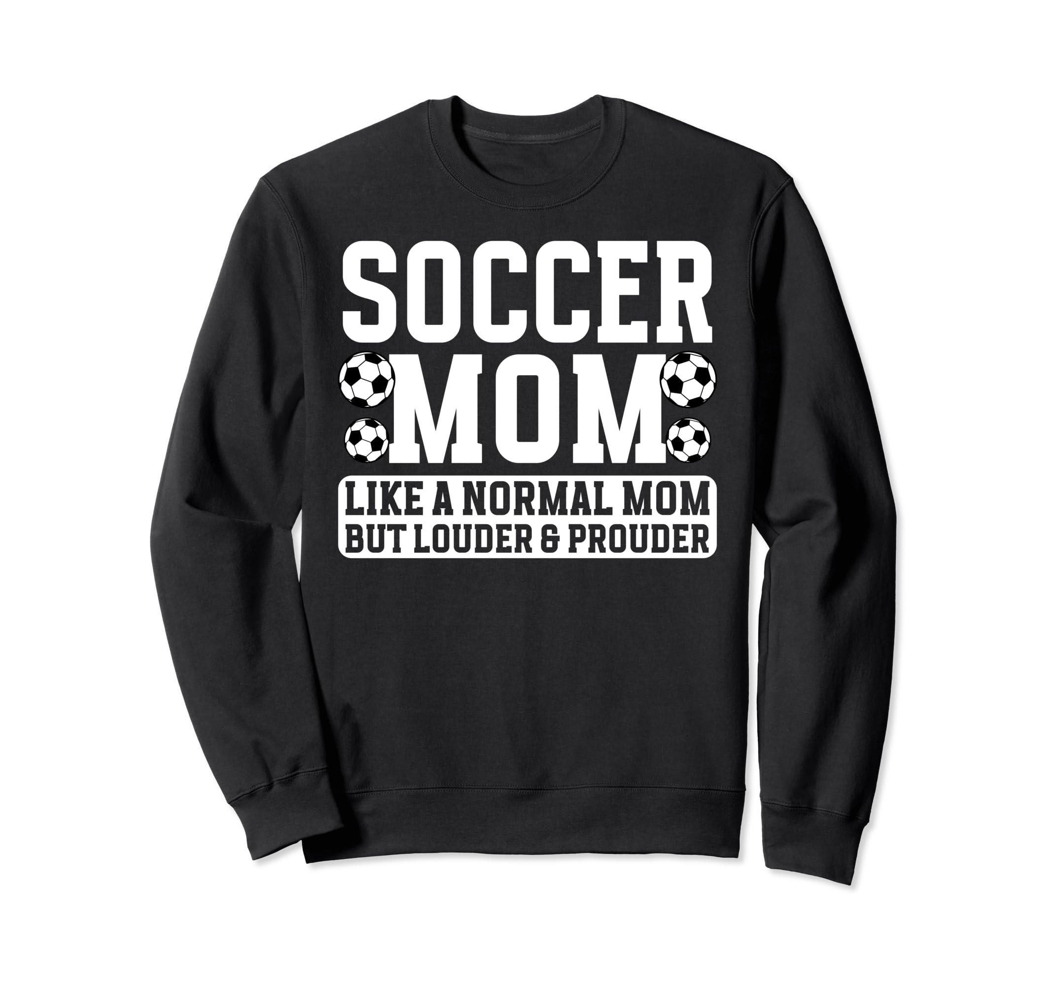 Soccer Mom Louder Prouder Mom Sweatshirt - Fun Novelty Design Unisex - T-Shirt, Sweatshirt, Hoodie
