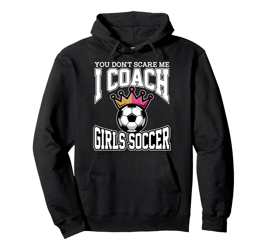 Best Coaches Gift You Dont Scare Me I Hoodie - Aesthetic Graphic Unisex - T-Shirt, Sweatshirt, Hoodie