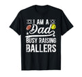 I Am Dad Busy Raising Ballers T-Shirt - Casual Everyday Wear Men Women - T-Shirt, Sweatshirt, Hoodie