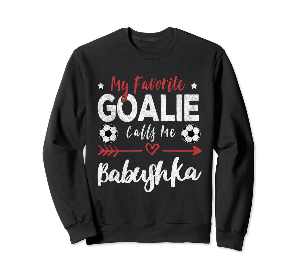 My Favorite Goalie Calls Me Babushka Sweatshirt - Aesthetic Graphic Unisex - T-Shirt, Sweatshirt, Hoodie